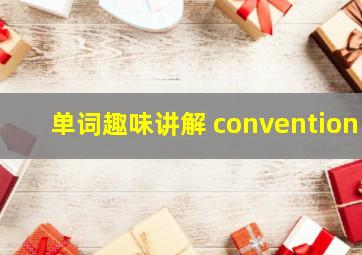 单词趣味讲解 convention